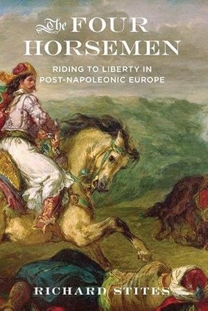 Bild des Verkufers fr The Four Horsemen : Riding to Liberty in Post-Napoleonic Europe zum Verkauf von AHA-BUCH GmbH
