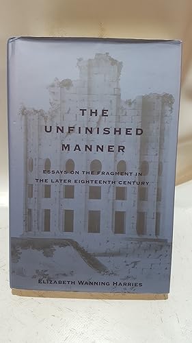 Bild des Verkufers fr The Unfinished Manner: Essays on the Fragment in the Later 18th Century zum Verkauf von Cambridge Rare Books