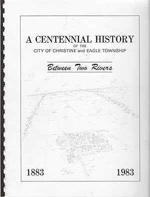 A Centennial History of the City of Christine and Eagle Township: Between Two Rivers 1883 - 1983