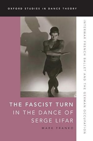 Bild des Verkufers fr The Fascist Turn in the Dance of Serge Lifar : Interwar French Ballet and the German Occupation zum Verkauf von AHA-BUCH GmbH
