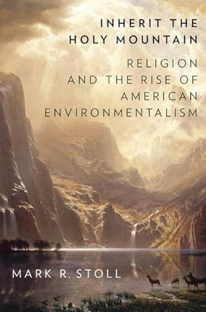 Bild des Verkufers fr Inherit the Holy Mountain : Religion and the Rise of American Environmentalism zum Verkauf von AHA-BUCH GmbH