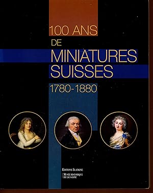 CENT ANS DE MINIATURES SUISSES 1780-1880. EDITE PAR MUSEE HISTORIQUE DE LAUSANNE (HELVETICA)
