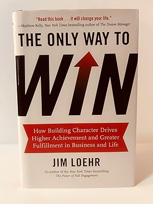 Seller image for The Only Way to Win: How Building Character Drives Higher Achievement and Greater Fulfillment in Business and Life [FIRST EDITION, FIRST PRINTING] for sale by Vero Beach Books
