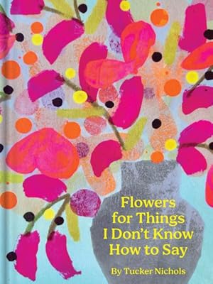 Immagine del venditore per Flowers for Things I Don't Know How to Say venduto da GreatBookPrices