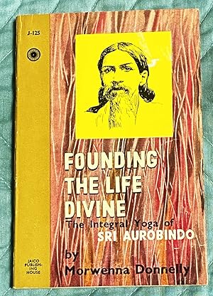 Seller image for Founding the Life Divine, The Integral Yoga of Sri Aurobindo for sale by My Book Heaven