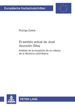 Seller image for El sentido actual de Jos Asuncin Silva : Anlisis de la recepcin de un clsico de la literatura colombiana for sale by AHA-BUCH GmbH
