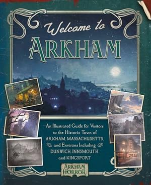 Bild des Verkufers fr Welcome to Arkham: an Illustrated Guide for Visitors : The Complete Guide to the World of Arkham Horror zum Verkauf von GreatBookPrices