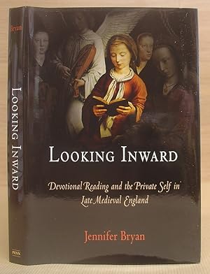 Looking Inward - Devotional Reading And The Private Self In Late Medieval England