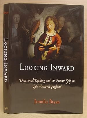 Looking Inward - Devotional Reading And The Private Self In Late Medieval England