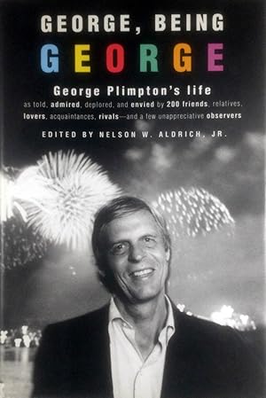 Seller image for George, Being George: George Plimpton's Life as Told, Admired, Deplored, and Envied by 200 Friends, Relatives, Lovers, Acquaintances, Rivals--and a Few Unappreciative . for sale by Kayleighbug Books, IOBA