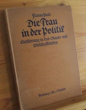 Die Frau in der Politik. Eine Einführung in das Staats- und Wirtschaftsleben für Frauen und Jungf...