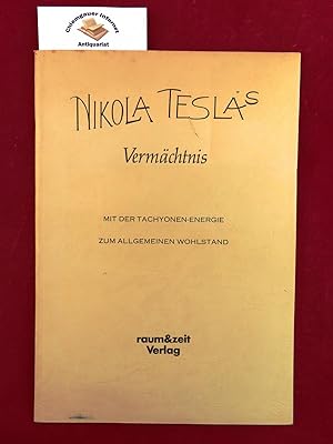 Nikola Tesla's Vermächtnis. Mit der Tachyonen-Energie zum allgemeinen Wohlstand.