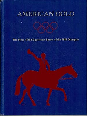 American Gold; The Story of the Equestrian Sports of the 1984 Olympics