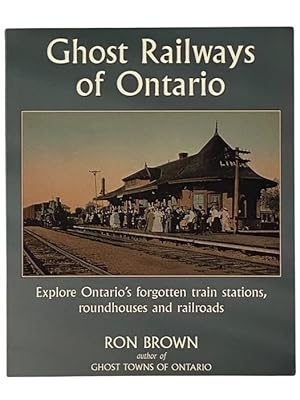 Seller image for Ghost Railways of Ontario: Explore Ontario's Forgotten Train Stations, Roundhouses and Railroads for sale by Yesterday's Muse, ABAA, ILAB, IOBA