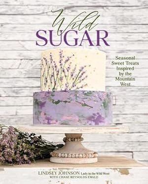 Bild des Verkufers fr Wild Sugar : Sweet Treats Inspired by the Mountain West zum Verkauf von AHA-BUCH GmbH
