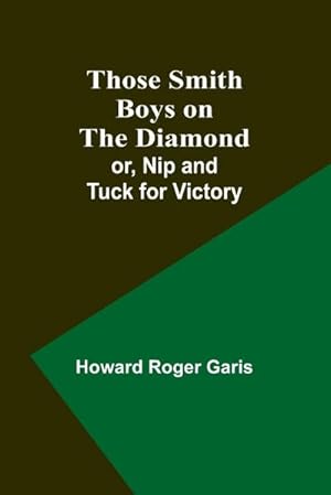Image du vendeur pour Those Smith Boys on the Diamond; or, Nip and Tuck for Victory mis en vente par AHA-BUCH GmbH
