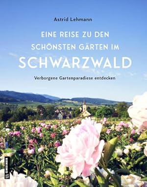 Bild des Verkufers fr Eine Reise zu den schnsten Grten im Schwarzwald : Verborgene Gartenparadiese entdecken zum Verkauf von AHA-BUCH GmbH