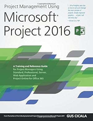 Bild des Verkufers fr Project Management Using Microsoft Project 2016: A Training and Reference Guide for Project Managers Using Standard, Professional, Server, Web Application and Project Online for Office 365 zum Verkauf von WeBuyBooks