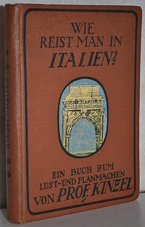 Wie reist man in Italien? Ein Buch zum Lust- und Planmachen. Ein Führer durch Florenz, Rom, Neape...