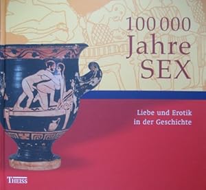 Bild des Verkufers fr 100 000 Jahre Sex. Liebe und Erotik in der Geschichte. zum Verkauf von Antiquariat Bernd Preler