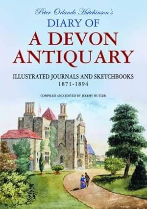 Bild des Verkufers fr Peter Orlando Hutchinson's Diary of a Devon Antiquary: Illustrated Journals and Sketchbooks, 1871-1894 zum Verkauf von WeBuyBooks