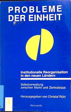 Bild des Verkufers fr Institutionelle Reorganisation in den neuen Lndern : Selbstverwaltung zwischen Markt und Zentralstaat. Die konomische und institutionelle Integration der neuen Lnder - 1, Probleme der Einheit, Bd. 5 zum Verkauf von books4less (Versandantiquariat Petra Gros GmbH & Co. KG)