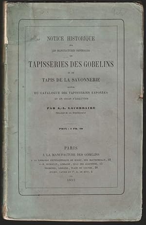 Seller image for Notice historique sur les manufactures impriales de Tapisseries des Gobelins et de Tapis de la Savonnerie. Suivie du catalogue des tapisseries exposes et en cours d'excution. for sale by Antiquariat Dennis R. Plummer