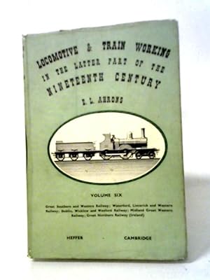 Image du vendeur pour Locomotive and Train Working in the Latter Part of the 19th Century, Volume Six mis en vente par World of Rare Books