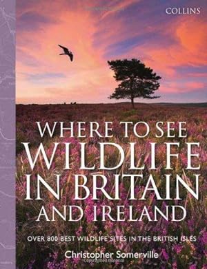 Seller image for Collins Where to See Wildlife in Britain and Ireland: Over 800 Best Wildlife Sites in the British Isles for sale by WeBuyBooks 2