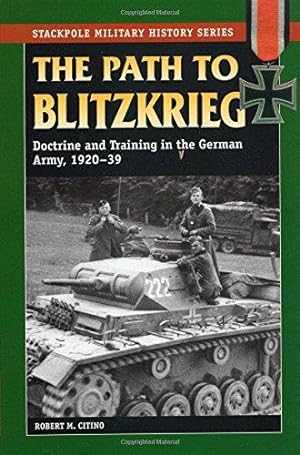 Imagen del vendedor de The Path to Blitzkrieg: Doctrine and Training in the German Army, 1920-39 (Stackpole Military History Series) a la venta por WeBuyBooks