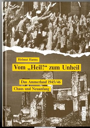 Bild des Verkufers fr Vom "Heil" zum Unheil : das Ammerland 1945/46 ; Chaos und Neuanfang zum Verkauf von Dennis Wolter