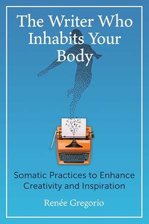 Seller image for The Writer Who Inhabits Your Body: Somatic Practices to Enhance Creativity and Inspiration by Gregorio, Renée [Paperback ] for sale by booksXpress