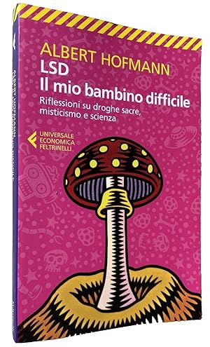 LSD. IL MIO BAMBINO DIFFICILE. RIFLESSIONI SU DROGHE SACRE, MISTICISMO E SCIENZA