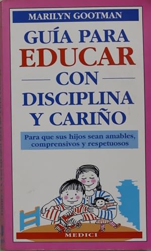 Seller image for Gua para educar con disciplina y cario para que sus hijos sean amables, comprensivos y respetuosos for sale by Librera Alonso Quijano