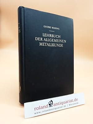 Seller image for Lehrbuch der allgemeinen Metallkunde Georg Masing. Unter Mitw. von Kurt Lcke for sale by Roland Antiquariat UG haftungsbeschrnkt