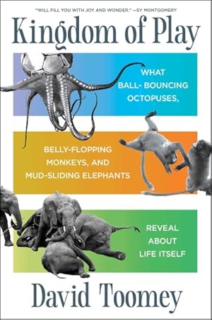 Immagine del venditore per Kingdom of Play : What Ball-bouncing Octopuses, Belly-flopping Monkeys, and Mud-sliding Elephants Reveal About Life Itself venduto da GreatBookPrices