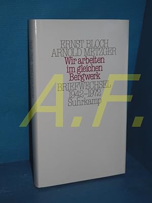 Bild des Verkufers fr Wir arbeiten im gleichen Bergwerk" : Briefwechsel 1942 - 1972 Ernst Bloch , Arnold Metzger. Hrsg. von Karola Bloch . zum Verkauf von Antiquarische Fundgrube e.U.
