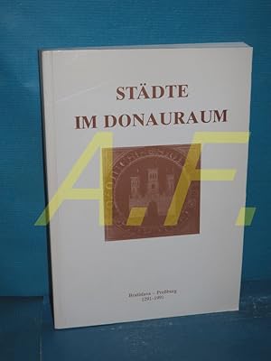 Städte im Donauraum : Bratislava-Preßburg 1291 - 1991 , Sammelband der Beiträge aus dem Symposion...