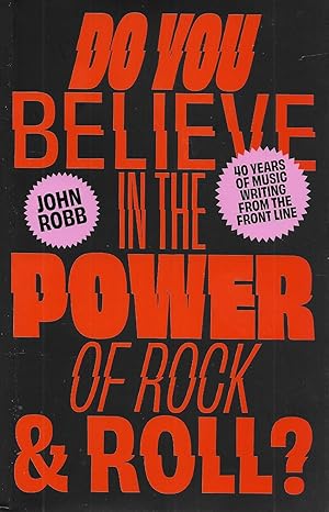 SIGNED BY JOHN ROBB FIRST ED Do You Believe in the Power of Rock & Roll?: Forty Years of Music Wr...