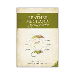 THE FEATHER THE FEATHER MECHANIC: A FLY TYING PHILOSOPHY REVISED & UPDATED