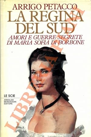 La regina del Sud. Amori e guerre segrete di Maria Sofia di Borbone.