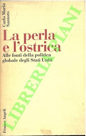 La perla e l'ostrica. Alle fonti della politica globale degli Stati Uniti.