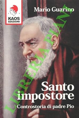 Santo impostore. Controstoria di Padre Pio.