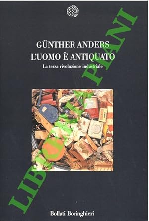 L'uomo è antiquato. Sulla distruzione della vita nell'epoca della terza rivoluzione industriale.