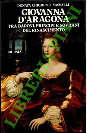 Imagen del vendedor de Giovanna d'Aragona fra baroni, principi e sovrani del Rinascimento. a la venta por Libreria Piani