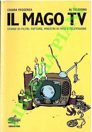 Il mago TV. Storie di filtri, fatture, maestri di vita e televisione.