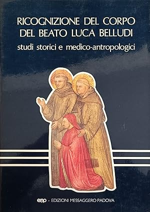 Seller image for RICOGNIZIONE DEL CORPO DEL BEATO LUCA BELLUDI. STUDI STORICI E MEDICO-ANTROPOLOGICI for sale by libreria minerva