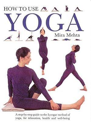 Bild des Verkufers fr How to Use Yoga: A Step-by-step Guide to the Iyengar Method of Yoga, for Relaxation, Health and Well-being zum Verkauf von WeBuyBooks