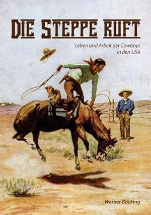 Bild des Verkufers fr Die Steppe ruft: Leben und Arbeit der Cowboys in den USA zum Verkauf von Rheinberg-Buch Andreas Meier eK
