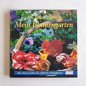 Frisch gepflückt: mein Blumengarten : [mit einem Lexikon der schönsten Schnittblumen]